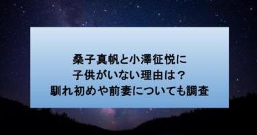 桑子真帆と小澤征悦に子供がいない理由は？馴れ初めや前妻についても調査