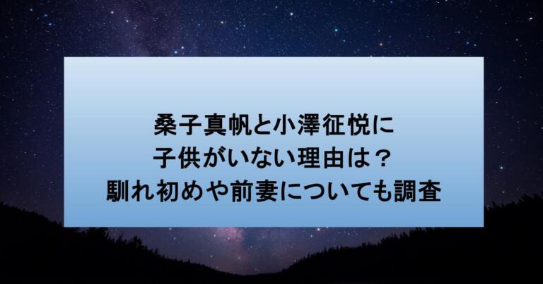 桑子真帆と小澤征悦に子供がいない理由は?馴れ初めや前妻についても調査