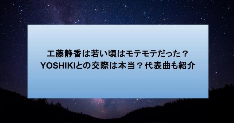 工藤静香は若い頃はモテモテだった？YOSHIKIとの交際は本当？代表曲も紹介