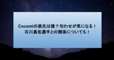 Cocomiの彼氏は誰？匂わせが気になる！石川真佑選手との関係についても！