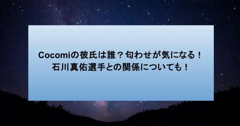 Cocomiの彼氏は誰？匂わせが気になる！石川真佑選手との関係についても！